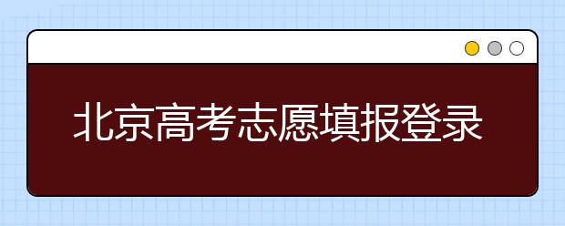 北京高考志愿填報(bào)登錄入口-新高考志愿怎么填？