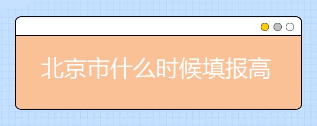 北京市什么時(shí)候填報(bào)高考志愿？為您介紹北京市志愿設(shè)置！