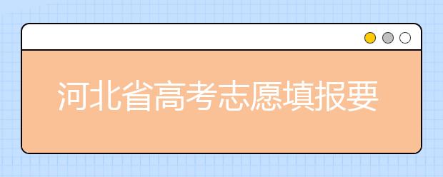 河北省高考志愿填報要注意哪些問題？填報注意這幾點，好大學(xué)等著您！