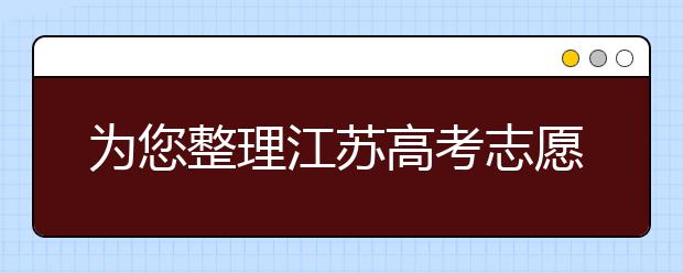 為您整理江蘇高考志愿填報指南，指南在手志愿不愁！