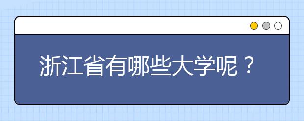 浙江省有哪些大學呢？為您整理浙江省全部院校以及院校代碼