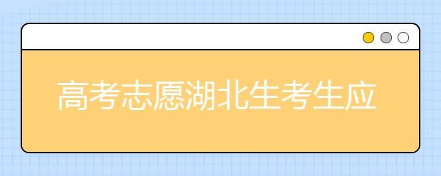 高考志愿湖北生考生應該注意哪些問題？湖北志愿錄取會受疫情影響嗎？
