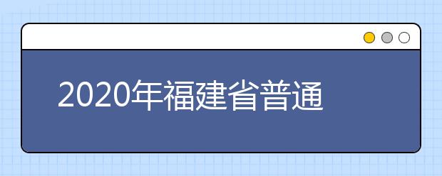 2020年福建省普通高校招生各類錄取控制分?jǐn)?shù)線已公布！快來查看吧！