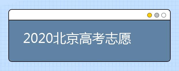 2020北京高考志愿填報(bào)需要注意什么？高考志愿怎么填？