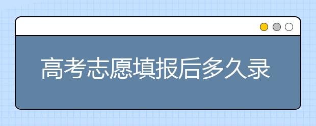 高考志愿填報后多久錄?。筷兾?、河北、江蘇的錄取時間已放出！