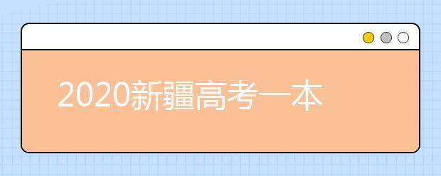 2020新疆高考一本志愿填報(bào)什么時(shí)間？新疆本科提前批次志愿設(shè)置