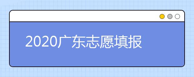 2020廣東志愿填報和錄取有什么注意事項？一文看懂