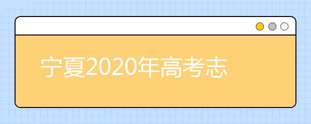 寧夏2020年高考志愿填報(bào)與錄取政策是什么？志愿批次分成幾批？