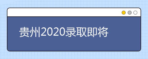 貴州2020錄取即將開始，查詢渠道請(qǐng)記牢