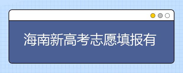 海南新高考志愿填報(bào)有什么技巧？如何填報(bào)平行志愿？