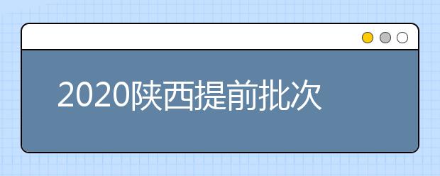 2020陜西提前批次本科A段一志愿投檔時間是什么？一文看懂！