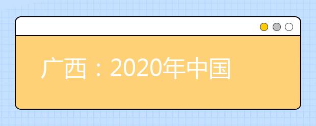 廣西：2020年中國人民公安大學(xué)、中國人民警察大學(xué)、中國刑事警察學(xué)院、鐵道警察學(xué)院面向我區(qū)公開征集志愿的公告