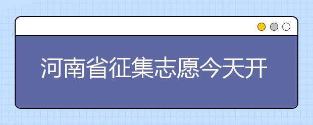 河南省征集志愿今天開(kāi)始填報(bào)！注意事項(xiàng)是什么？一文看懂！