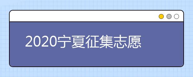 2020寧夏征集志愿填報(bào)有什么具體要求？填報(bào)條件是什么？