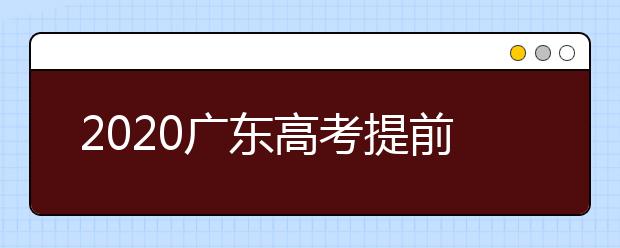 2020廣東高考提前批本科院校征集志愿時間是什么？