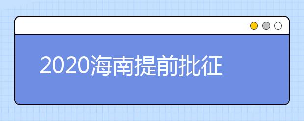 2020海南提前批征集志愿填報(bào)時(shí)間是什么？有什么注意事項(xiàng)？