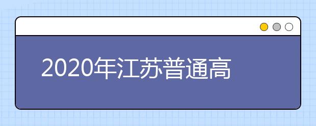 2020年江蘇普通高校招生文科類、理科類本科第一批填報征求平行院校志愿通告