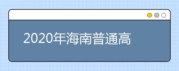 2020年海南普通高校招生?？婆浫≡盒Ｌ顖?bào)志愿的公告
