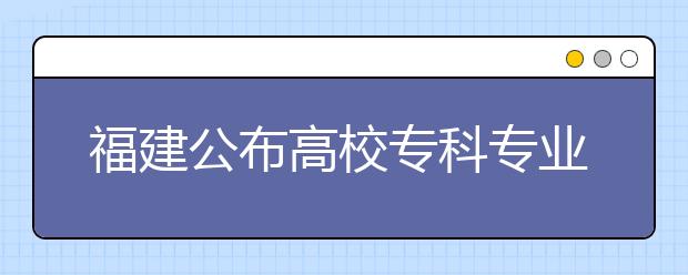 福建公布高校?？茖I(yè)名單?泉州高校新增10專業(yè)