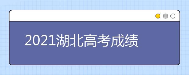 2021湖北高考成績發(fā)布時間和填報志愿時間安排