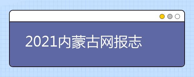 2021內(nèi)蒙古網(wǎng)報志愿密碼是什么，忘了怎么辦？
